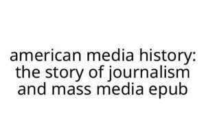 american media history: the story of journalism and mass media epub