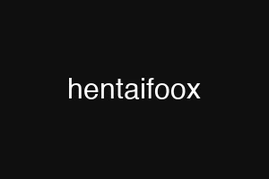 hentaifoox