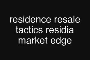 residence resale tactics residia market edge